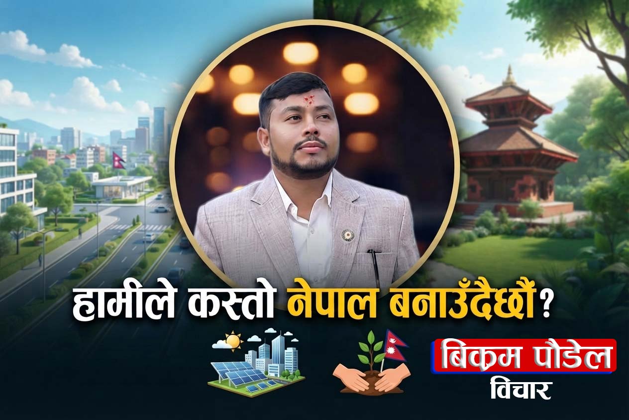 “हामीले कस्तो नेपाल बनाउँदैछौँ ?”